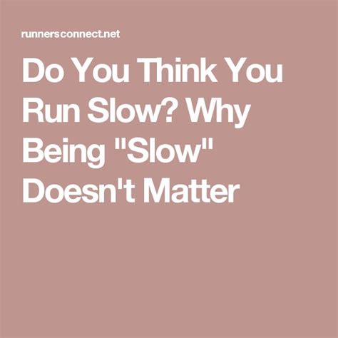 Do You Think You Run Slow Why Being Slow Doesnt Matter Slow Slow