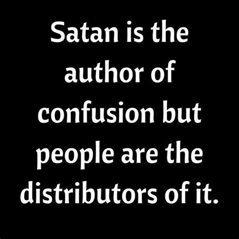 Satan Is The Author Of Confusion But People Are The Distributors Of It Stop Being So Daggone