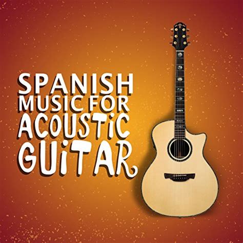 Spanish Music For Acoustic Guitar Guitar Guitar Instrumental Music And Spanish