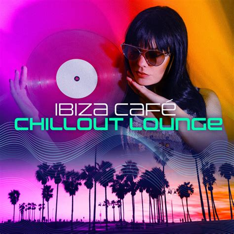 Ibiza Café Chillout Lounge Album By Cafe Les Costes Club Dj Chillout Spotify