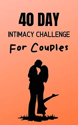 40 Day Intimacy Challenge For Couples Ignite Intimacy In Your Marriage Through Conversation