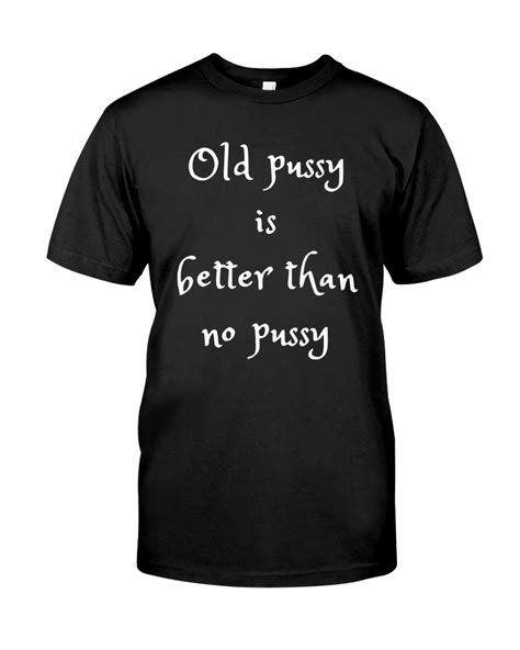 old pussy is better than no pussy