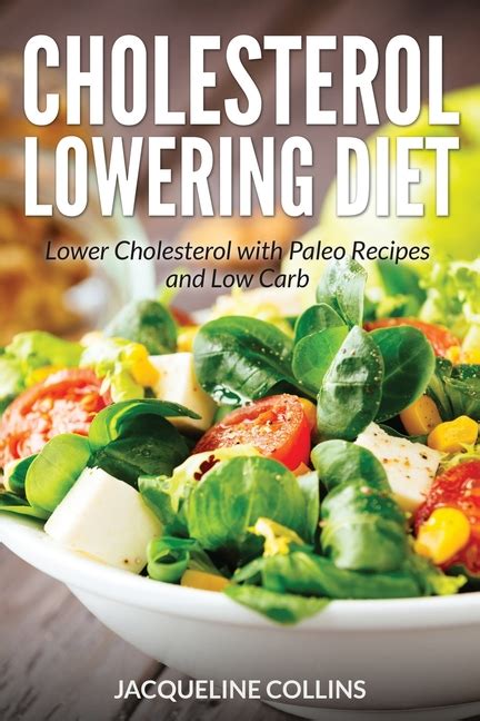 While you will find below various low fat low cholesterol recipes, please bear in mind that you need to develop a broad repertoire of. Cholesterol Lowering Diet: Lower Cholesterol with Paleo Recipes and Low Carb (Paperback ...