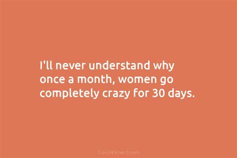 quote i ll never understand why once a month women go completely crazy for coolnsmart