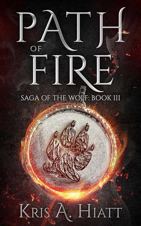 Path Of Fire Saga Of The Wolf Book Ebook Hiatt Kris A Amazon Co