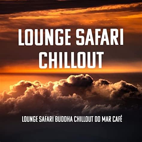 Lounge Safari Chillout Von Lounge Safari Buddha Chillout Do Mar Café