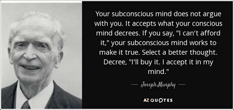 Joseph Murphy Quote Your Subconscious Mind Does Not Argue With You It