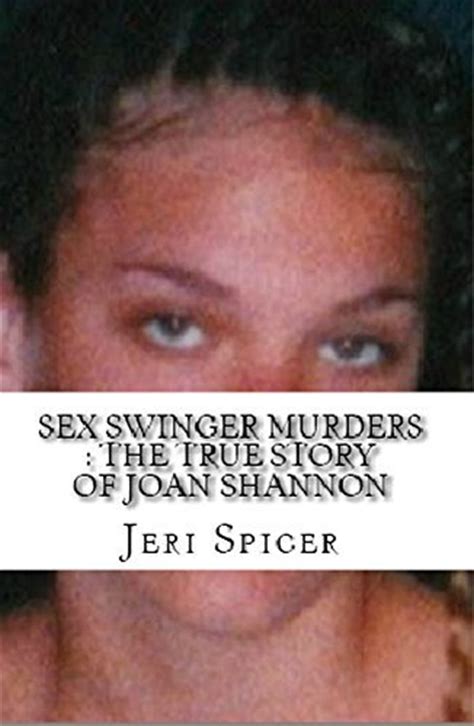 Sex Swinger Murders The True Story Of Joan Shannon By Jeri Spicer Goodreads