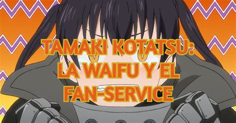 Tamaki Kotatsu La Waifu Del Fan Service The Friki Times