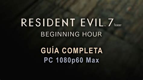 Resident Evil 7 Teaser Beginning Hour Guía Completa Pc Youtube