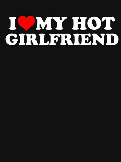 i love my hot girlfriend i heart my hot girlfriend essential t shirt for sale by pinkard