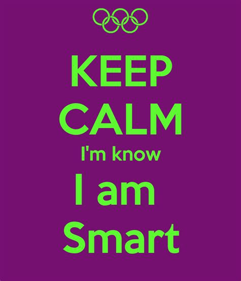 Keep Calm Im Know I Am Smart Poster Thiart Keep Calm O Matic