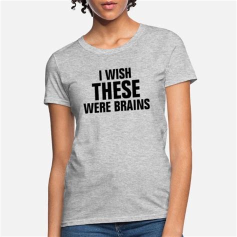 I Wish These Were Brains Women S T Shirt Spreadshirt