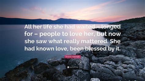 Kristin Hannah Quote All Her Life She Had Waited Longed For