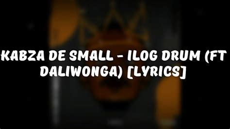Kabza De Small Ilog Drum Ft Daliwonga Lyrics Youtube