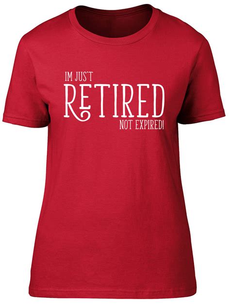 Im Just Retired Not Expired Womens Ladies Funny Retirement Leaving Tee