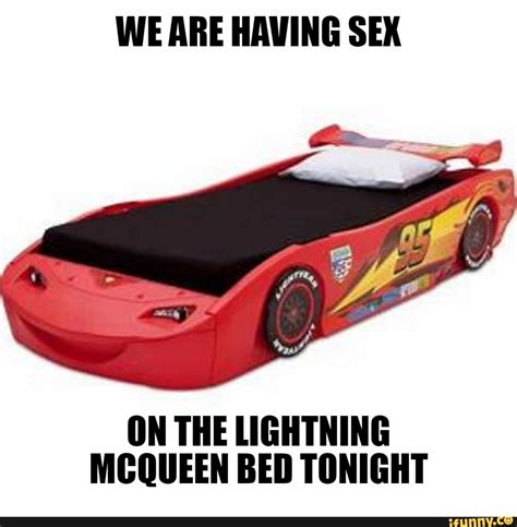 We Are Having Sex On The Lightning Mcqueen Bed Tonight Ifunny