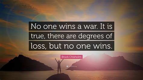 Brock Chisholm Quote No One Wins A War It Is True There Are Degrees