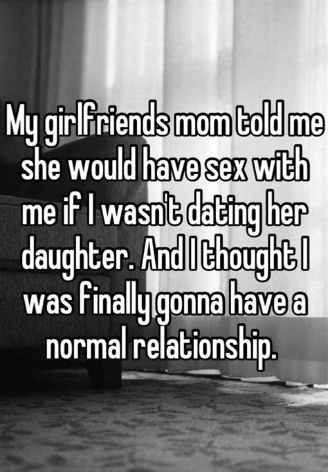 my girlfriends mom told me she would have sex with me if i wasn t dating her daughter and i