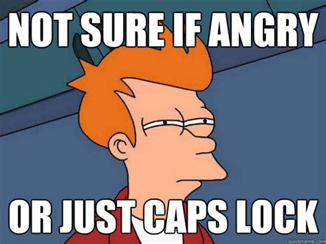 Not Sure If Angry Or Just Caps Lock Futurama Fry Quickmeme