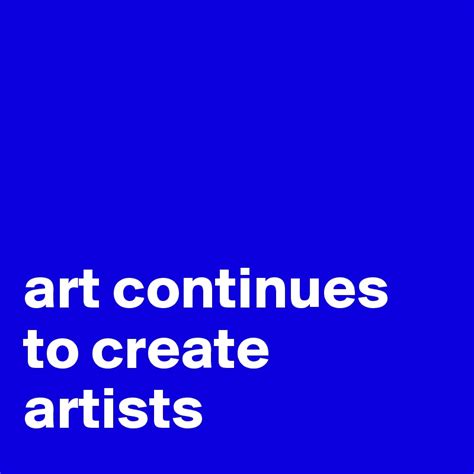 Art Continues To Create Artists Post By Honeychild On Boldomatic