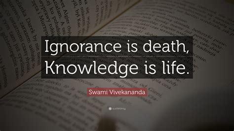 Swami Vivekananda Quote “ignorance Is Death Knowledge Is Life”
