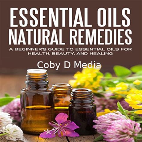 Essential Oils Natural Remedies A Beginners Guide To Essential Oils