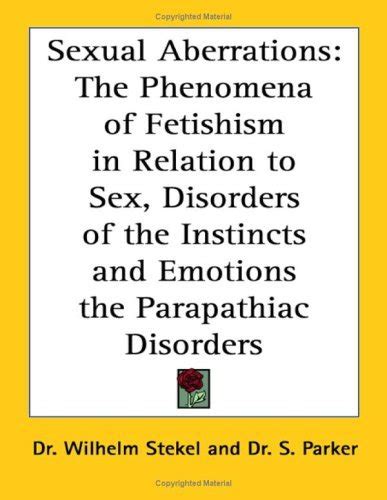 Sexual Aberrations The Phenomena Of Fetishism In Relation To Sex Disorders Of The Instincts