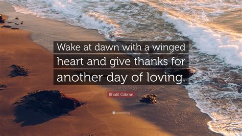 Khalil Gibran Quote Wake At Dawn With A Winged Heart And Give Thanks