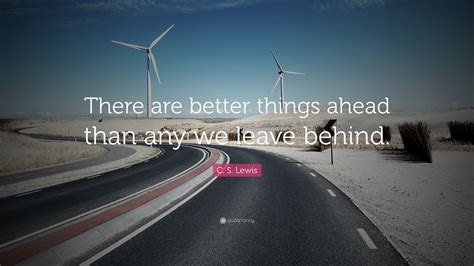 C S Lewis Quote “there Are Far Far Better Things Ahead Than Any We