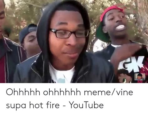 Ohhhhh Ohhhhhh Memevine Supa Hot Fire Youtube Fire Meme On Meme