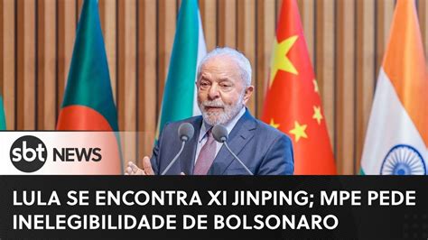 Sbt News Na Tv Lula Se Encontra Xi Jinping Mpe Pede