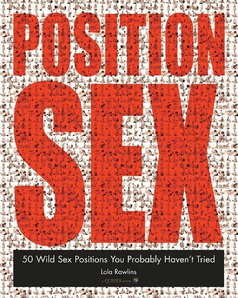 The Position Sex 50 Wild Sex Positions You Probably Havent Tried By Lola Rawlins Ebook