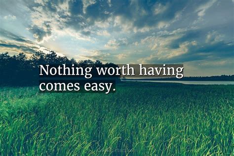 Quote Nothing Worth Having Comes Easy Coolnsmart