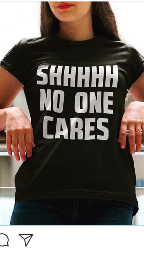 Shhh No One Cares Tshirt