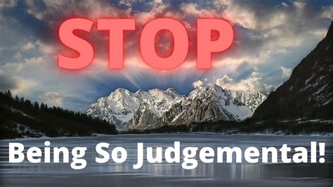 Stop Being Judgemental Stop Being So Judgemental Stop Being So