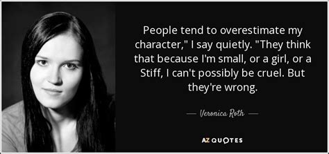 Veronica Roth Quote People Tend To Overestimate My Character I Say