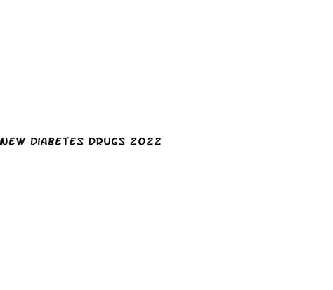 New Diabetes Drugs 2022 White Crane Institute
