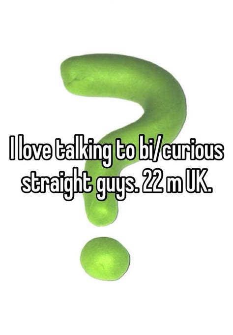 I Love Talking To Bicurious Straight Guys 22 M Uk