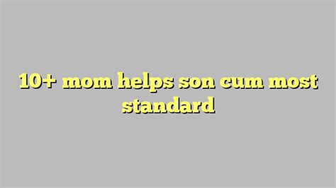 10 Mom Helps Son Cum Most Standard Công Lý And Pháp Luật