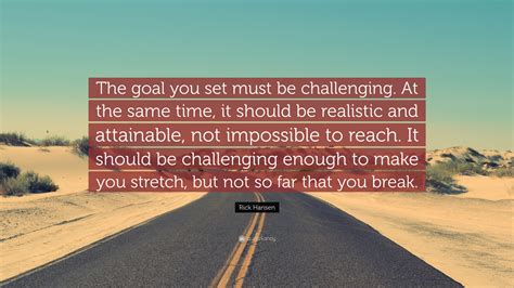 Rick Hansen Quote The Goal You Set Must Be Challenging At The Same