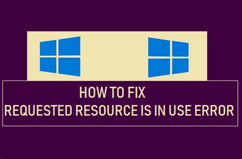 Fix “requested Resource Is In Use” Error Message Techbout