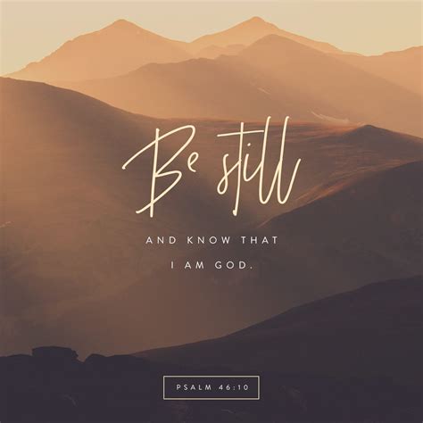 Psalm 46:10 “Be still, and know that I am God. I will be exalted among ...