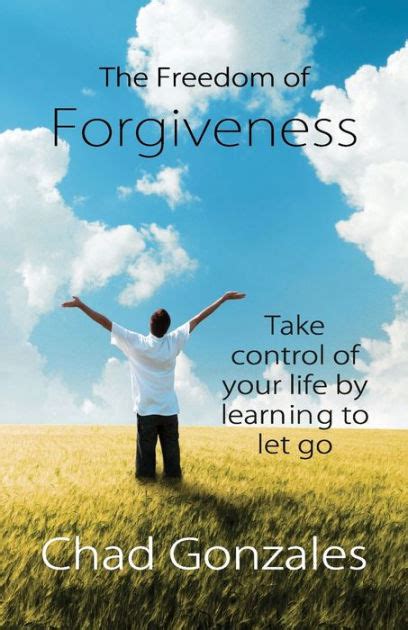 The Freedom Of Forgiveness By Chad W Gonzales Paperback Barnes And Noble