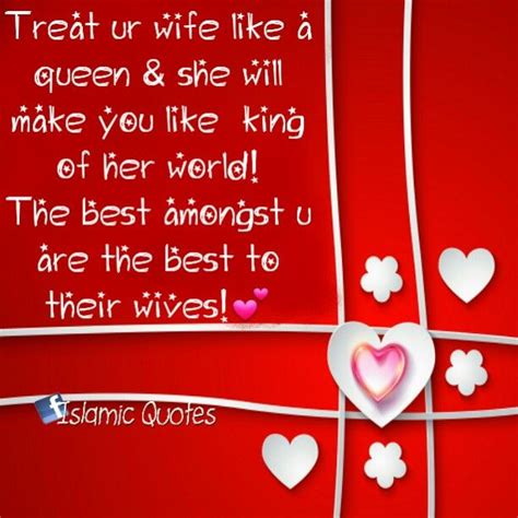 treat ur wife like a queen and she will make you like king of her world the best amongst u are
