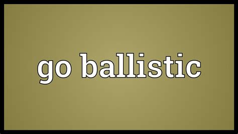 Go Ballistic Meaning Youtube