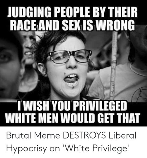 Judging People By Their Raceand Sex Is Wrong Twish You Privileged White Men Would Get That