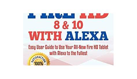 Download Amazon Fire HD 8 & 10 with Alexa: Easy User Guide to Use Your