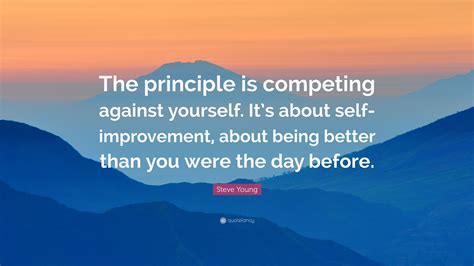 Steve Young Quote “the Principle Is Competing Against Yourself Its