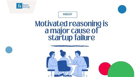 Motivated Reasoning Is A Major Cause Of Startup Failure Future Startup